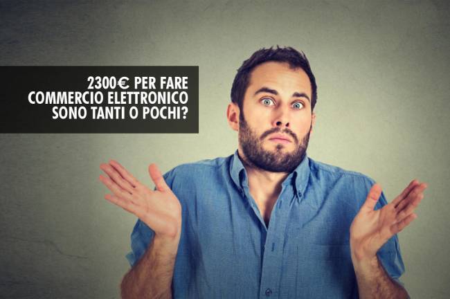 2300€ per fare commercio elettronico sono tanti o pochi?